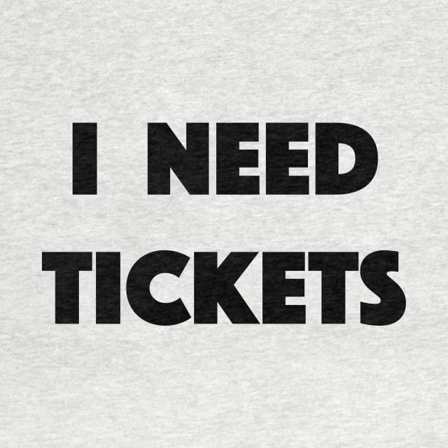 I Need Tickets by mycool